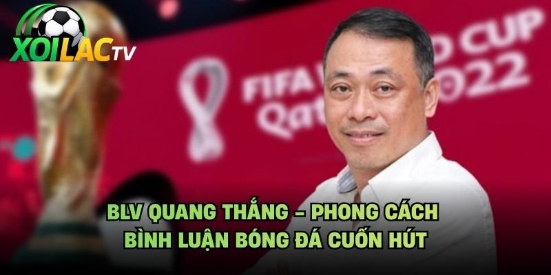 BLV Quang Thắng - Phong Cách Bình Luận Bóng Đá Cuốn Hút
