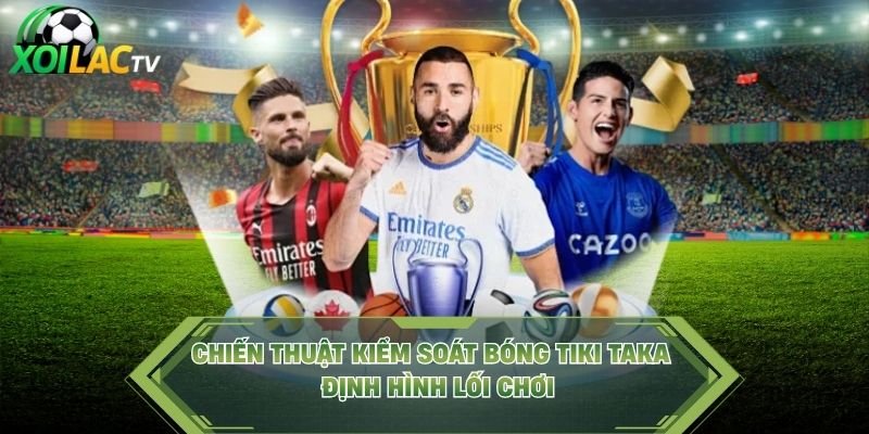Chiến Thuật Kiểm Soát Bóng Tiki Taka – Định Hình Lối Chơi