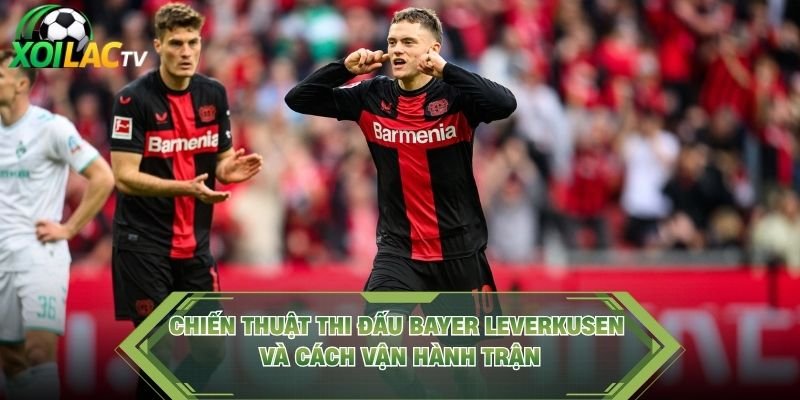 Chiến Thuật Thi Đấu Bayer Leverkusen Và Cách Vận Hành Trận
