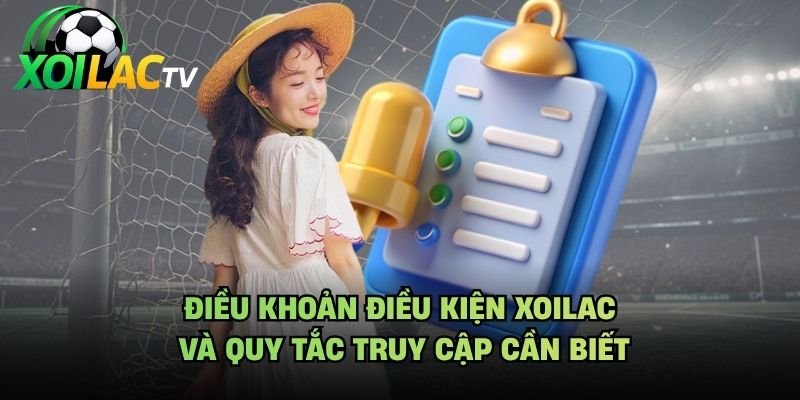 Điều Khoản Điều Kiện Xoilac Và Quy Tắc Truy Cập Cần Biết