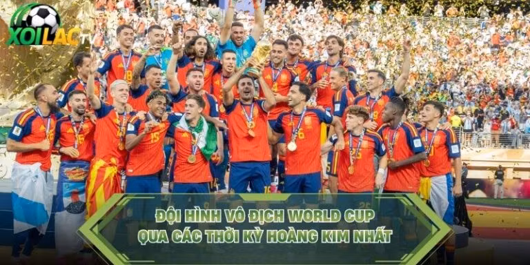 Đội Hình Vô Địch World Cup Qua Các Thời Kỳ Hoàng Kim Nhất