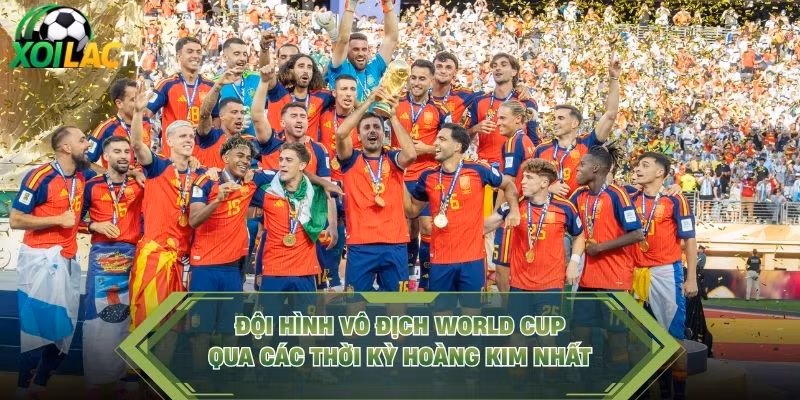 Đội Hình Vô Địch World Cup Qua Các Thời Kỳ Hoàng Kim Nhất