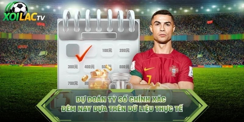 Dự Đoán Tỷ Số Chính Xác Đêm Nay Dựa Trên Dữ Liệu Thực Tế