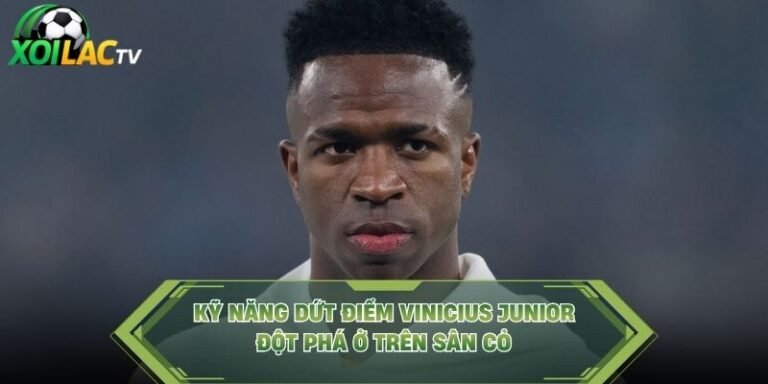 Kỹ Năng Dứt Điểm Vinicius Junior - Đột Phá Ở Trên Sân Cỏ