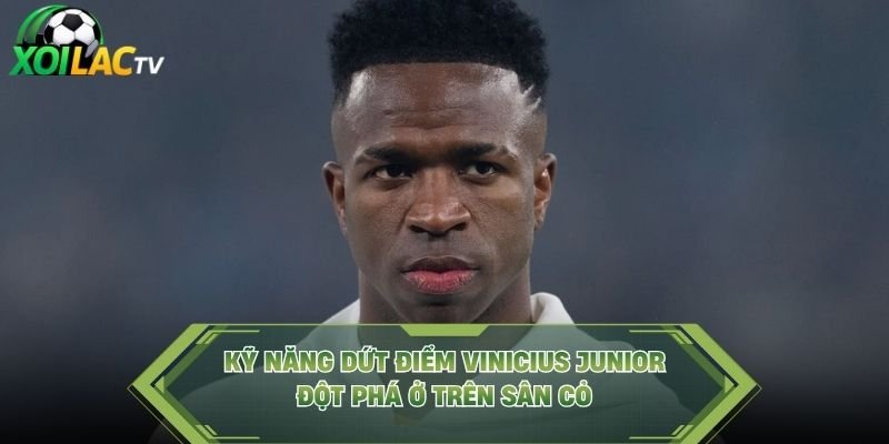 Kỹ Năng Dứt Điểm Vinicius Junior – Đột Phá Ở Trên Sân Cỏ