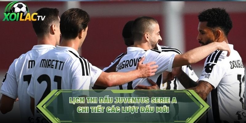 Lịch Thi Đấu Juventus Serie A – Chi Tiết Các Lượt Đấu Mới