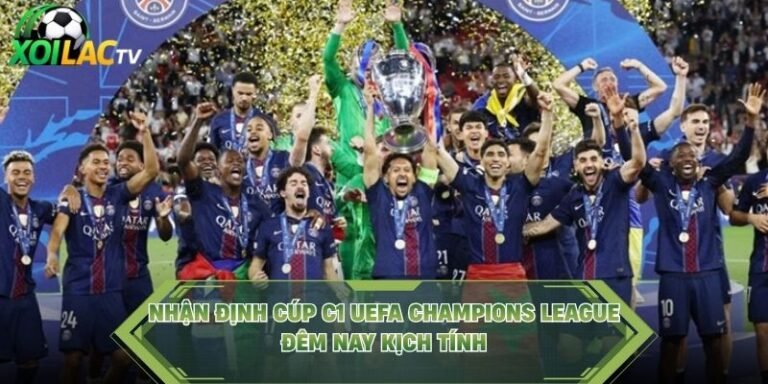Nhận Định Cúp C1 UEFA Champions League Đêm Nay Kịch Tính