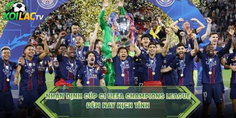 Nhận Định Cúp C1 UEFA Champions League Đêm Nay Kịch Tính