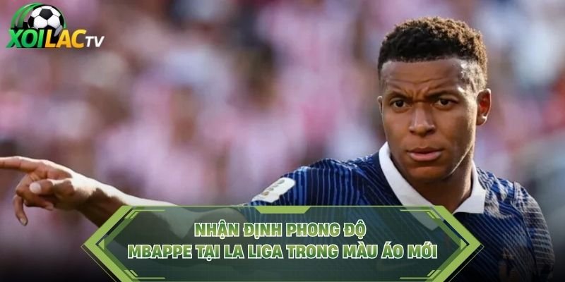 Nhận Định Phong Độ Mbappe Tại La Liga Trong Màu Áo Mới