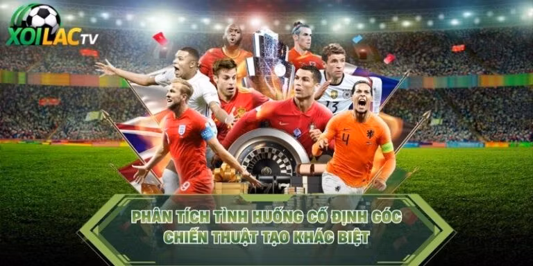 Phân Tích Tình Huống Cố Định Góc - Chiến Thuật Tạo Khác Biệt