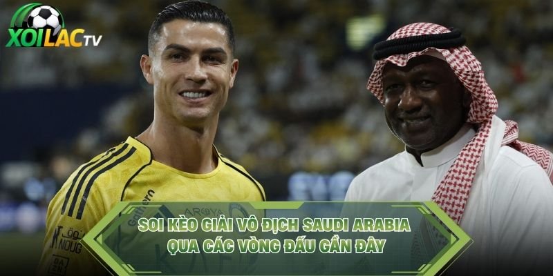 Soi Kèo Giải Vô Địch Saudi Arabia Qua Các Vòng Đấu Gần Đây