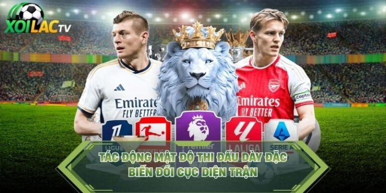 Tác Động Mật Độ Thi Đấu Dày Đặc - Biến Đổi Cục Diện Trận