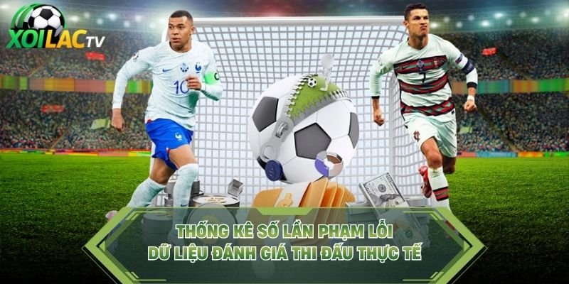 Thống Kê Số Lần Phạm Lỗi – Dữ Liệu Đánh Giá Thi Đấu Thực Tế