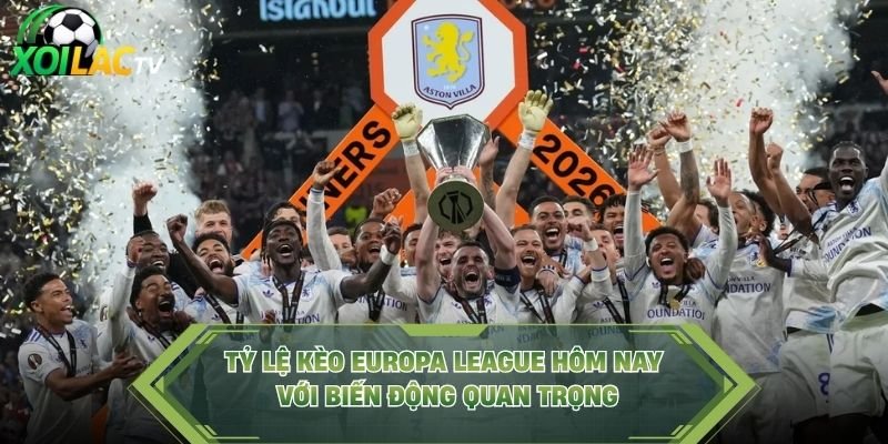 Tỷ Lệ Kèo Europa League Hôm Nay Với Biến Động Quan Trọng