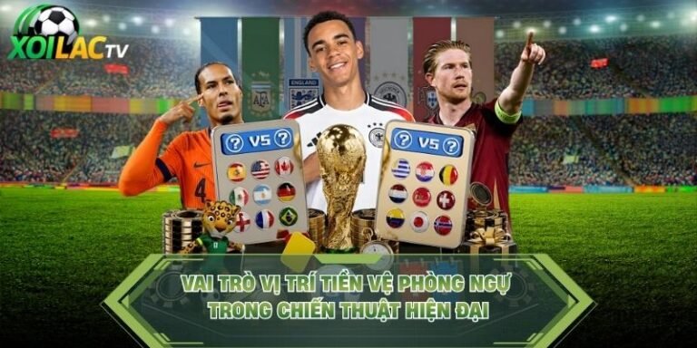 Vai Trò Vị Trí Tiền Vệ Phòng Ngự Trong Chiến Thuật Hiện Đại